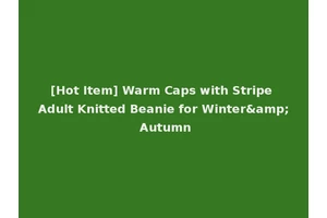 [Hot Item] Warm Caps with Stripe Adult Knitted Beanie for Winter&amp; Autumn