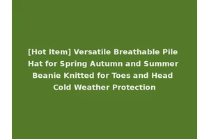 [Hot Item] Versatile Breathable Pile Hat for Spring Autumn and Summer Beanie Knitted for Toes and Head Cold Weather Protection