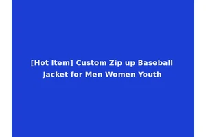 [Hot Item] Custom Zip up Baseball Jacket for Men Women Youth