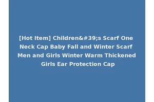 [Hot Item] Children's Scarf One Neck Cap Baby Fall and Winter Scarf Men and Girls Winter Warm Thickened Girls Ear Protection Cap