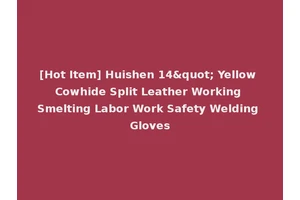 [Hot Item] Huishen 14" Yellow Cowhide Split Leather Working Smelting Labor Work Safety Welding Gloves