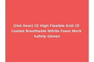 [Hot Item] CE High Flexible Knit CE Coated Breathable Nitrile Foam Work Safety Gloves