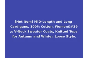 [Hot Item] MID-Length and Long Cardigans, 100% Cotton, Women's V-Neck Sweater Coats, Knitted Tops for Autumn and Winter, Loose Style.