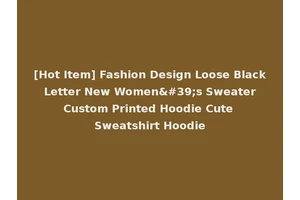 [Hot Item] Fashion Design Loose Black Letter New Women's Sweater Custom Printed Hoodie Cute Sweatshirt Hoodie