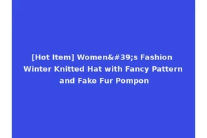 [Hot Item] Women's Fashion Winter Knitted Hat with Fancy Pattern and Fake Fur Pompon