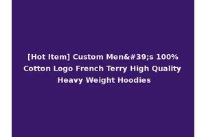 [Hot Item] Custom Men's 100%Cotton Logo French Terry High Quality Heavy Weight Hoodies