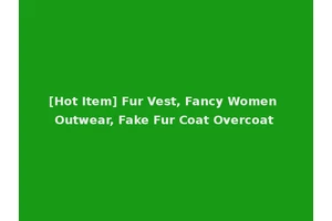 [Hot Item] Fur Vest, Fancy Women Outwear, Fake Fur Coat Overcoat