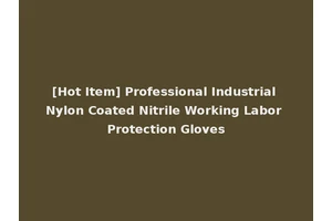 [Hot Item] Professional Industrial Nylon Coated Nitrile Working Labor Protection Gloves