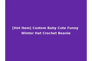 [Hot Item] Custom Baby Cute Funny Winter Hat Crochet Beanie