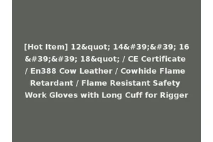 [Hot Item] 12" 14'' 16'' 18" / CE Certificate / En388 Cow Leather / Cowhide Flame Retardant / Flame Resistant Safety Work Gloves with Long Cuff for Rigger