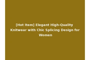 [Hot Item] Elegant High-Quality Knitwear with Chic Splicing Design for Women