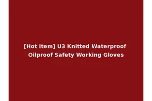 [Hot Item] U3 Knitted Waterproof Oilproof Safety Working Gloves