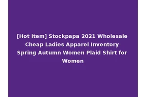 [Hot Item] Stockpapa 2021 Wholesale Cheap Ladies Apparel Inventory Spring Autumn Women Plaid Shirt for Women