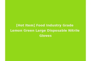 [Hot Item] Food Industry Grade Lemon Green Large Disposable Nitrile Gloves