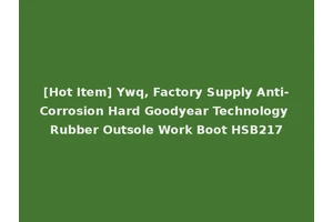 [Hot Item] Ywq, Factory Supply Anti-Corrosion Hard Goodyear Technology Rubber Outsole Work Boot HSB217