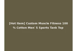 [Hot Item] Custom Muscle Fitness 100% Cotton Men′ S Sports Tank Top