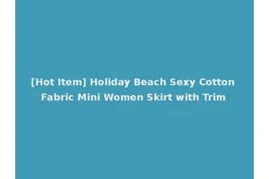 [Hot Item] Holiday Beach Sexy Cotton Fabric Mini Women Skirt with Trim