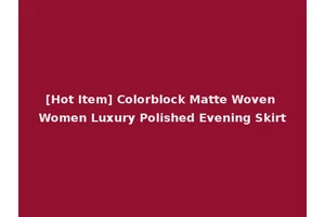 [Hot Item] Colorblock Matte Woven Women Luxury Polished Evening Skirt