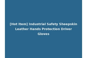 [Hot Item] Industrial Safety Sheepskin Leather Hands Protection Driver Gloves