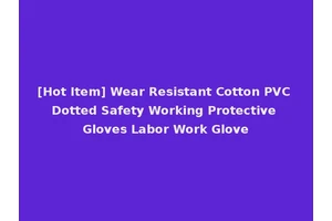 [Hot Item] Wear Resistant Cotton PVC Dotted Safety Working Protective Gloves Labor Work Glove