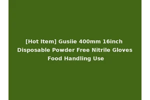 [Hot Item] Gusiie 400mm 16inch Disposable Powder Free Nitrile Gloves Food Handling Use