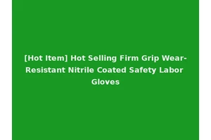 [Hot Item] Hot Selling Firm Grip Wear-Resistant Nitrile Coated Safety Labor Gloves