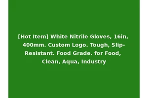 [Hot Item] White Nitrile Gloves, 16in, 400mm. Custom Logo. Tough, Slip-Resistant. Food Grade. for Food, Clean, Aqua, Industry
