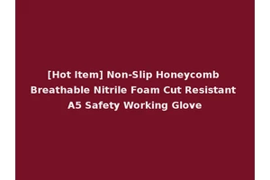 [Hot Item] Non-Slip Honeycomb Breathable Nitrile Foam Cut Resistant A5 Safety Working Glove