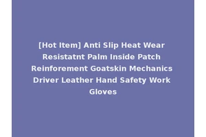 [Hot Item] Anti Slip Heat Wear Resistatnt Palm Inside Patch Reinforement Goatskin Mechanics Driver Leather Hand Safety Work Gloves