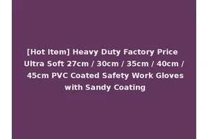 [Hot Item] Heavy Duty Factory Price Ultra Soft 27cm / 30cm / 35cm / 40cm / 45cm PVC Coated Safety Work Gloves with Sandy Coating