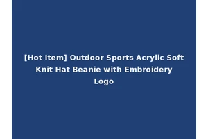 [Hot Item] Outdoor Sports Acrylic Soft Knit Hat Beanie with Embroidery Logo