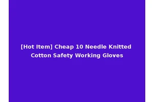 [Hot Item] Cheap 10 Needle Knitted Cotton Safety Working Gloves