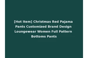 [Hot Item] Christmas Red Pajama Pants Customized Brand Design Loungewear Women Full Pattern Bottoms Pants