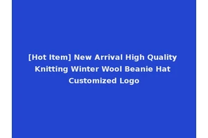 [Hot Item] New Arrival High Quality Knitting Winter Wool Beanie Hat Customized Logo