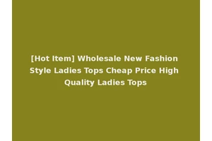 [Hot Item] Wholesale New Fashion Style Ladies Tops Cheap Price High Quality Ladies Tops