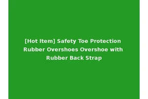 [Hot Item] Safety Toe Protection Rubber Overshoes Overshoe with Rubber Back Strap