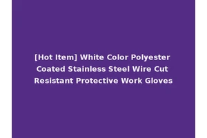 [Hot Item] White Color Polyester Coated Stainless Steel Wire Cut Resistant Protective Work Gloves