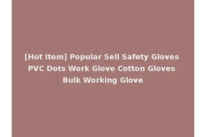 [Hot Item] Popular Sell Safety Gloves PVC Dots Work Glove Cotton Gloves Bulk Working Glove