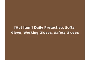 [Hot Item] Daily Protective, Softy Glove, Working Gloves, Safety Gloves