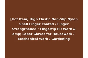 [Hot Item] High Elastic Non-Slip Nylon Shell Finger Coated / Finger Strengthened / Fingertip PU Work &amp; Labor Gloves for Housework / Mechanical Work / Gardening