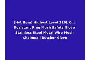 [Hot Item] Highest Level 316L Cut Resistant Ring Mesh Safety Glove Stainless Steel Metal Wire Mesh Chainmail Butcher Glove