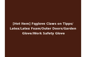 [Hot Item] Fqglove Claws on Tipps/Latex/Latex Foam/Outer Doors/Garden Glove/Work Safety Glove