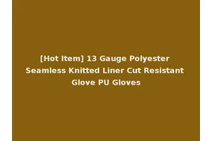 [Hot Item] 13 Gauge Polyester Seamless Knitted Liner Cut Resistant Glove PU Gloves