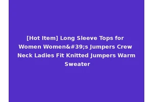 [Hot Item] Long Sleeve Tops for Women Women's Jumpers Crew Neck Ladies Fit Knitted Jumpers Warm Sweater