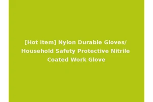 [Hot Item] Nylon Durable Gloves/ Household Safety Protective Nitrile Coated Work Glove