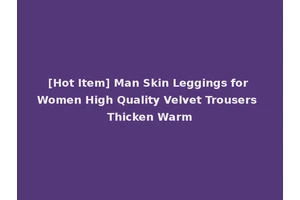 [Hot Item] Man Skin Leggings for Women High Quality Velvet Trousers Thicken Warm