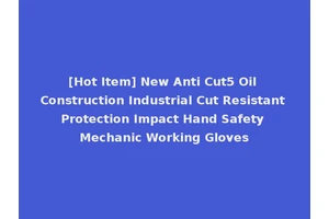 [Hot Item] New Anti Cut5 Oil Construction Industrial Cut Resistant Protection Impact Hand Safety Mechanic Working Gloves