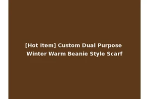 [Hot Item] Custom Dual Purpose Winter Warm Beanie Style Scarf