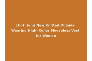 [Hot Item] New Knitted Outside Wearing High- Collar Sleeveless Vest for Women