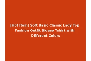 [Hot Item] Soft Basic Classic Lady Top Fashion Outfit Blouse Tshirt with Different Colors
